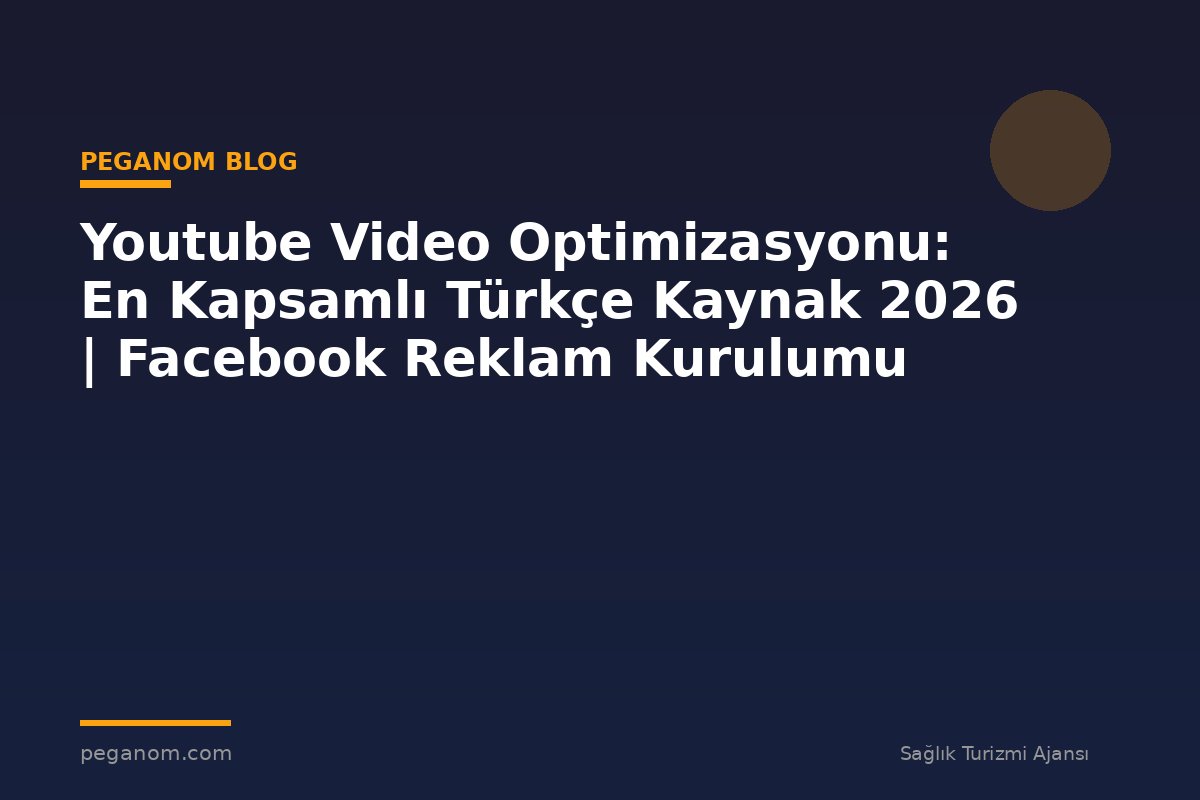Youtube Video Optimizasyonu: En Kapsamlı Türkçe Kaynak 2026 | Facebook Reklam Kurulumu