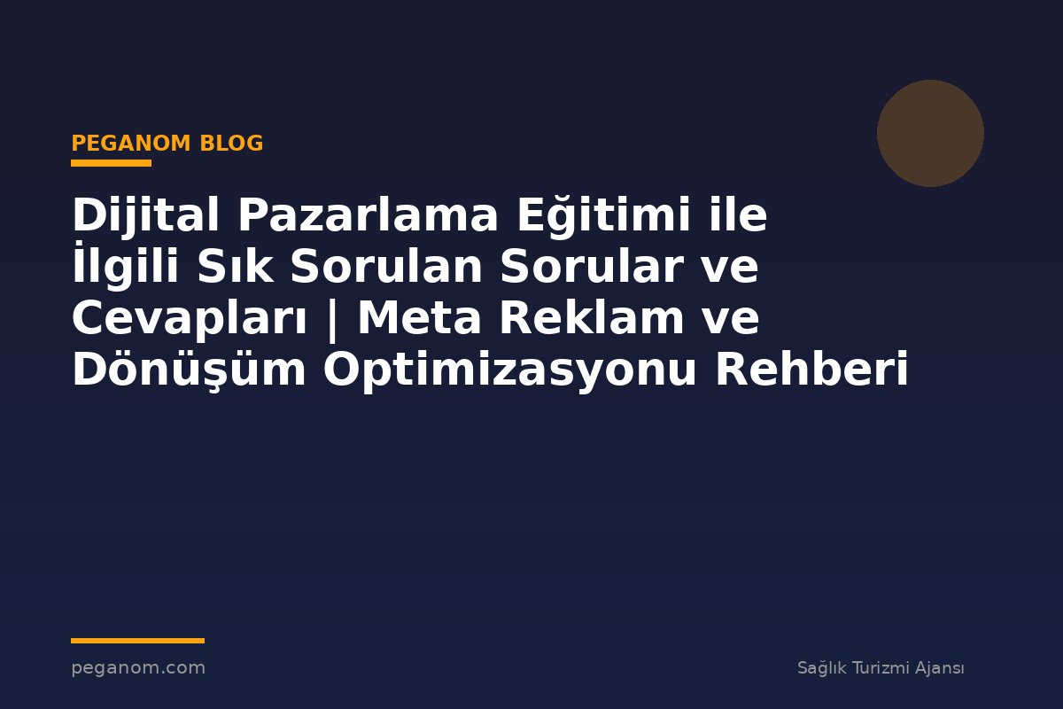 Dijital Pazarlama Eğitimi ile İlgili Sık Sorulan Sorular ve Cevapları | Meta Reklam ve Dönüşüm Optimizasyonu Rehberi