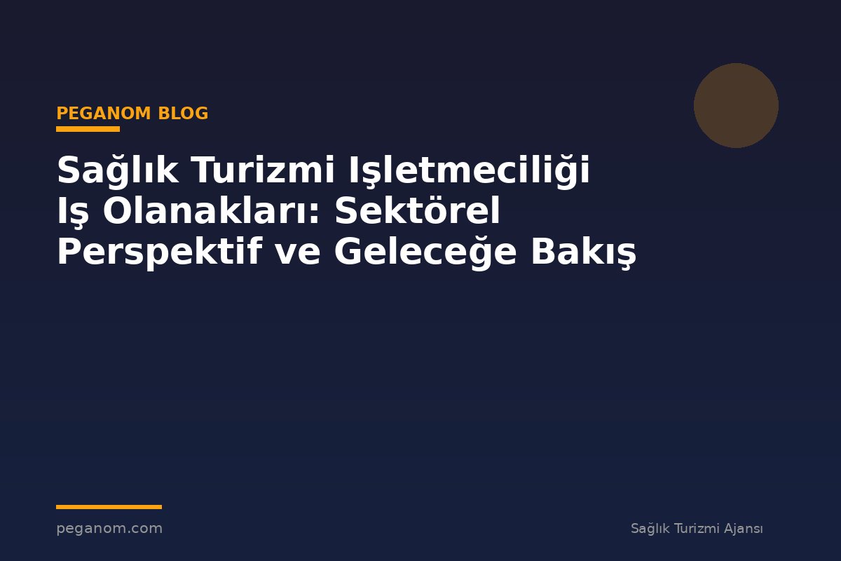 Sağlık Turizmi Işletmeciliği Iş Olanakları: Sektörel Perspektif ve Geleceğe Bakış