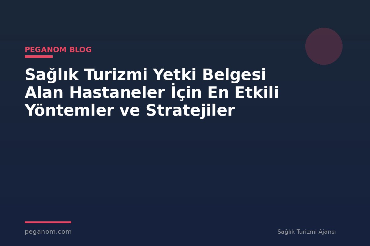 Sağlık Turizmi Yetki Belgesi Alan Hastaneler İçin En Etkili Yöntemler ve Stratejiler