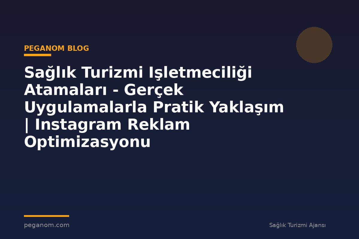 Sağlık Turizmi Işletmeciliği Atamaları - Gerçek Uygulamalarla Pratik Yaklaşım | Instagram Reklam Optimizasyonu