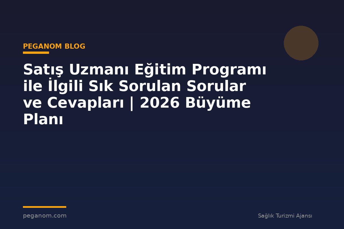 Satış Uzmanı Eğitim Programı ile İlgili Sık Sorulan Sorular ve Cevapları | 2026 Büyüme Planı