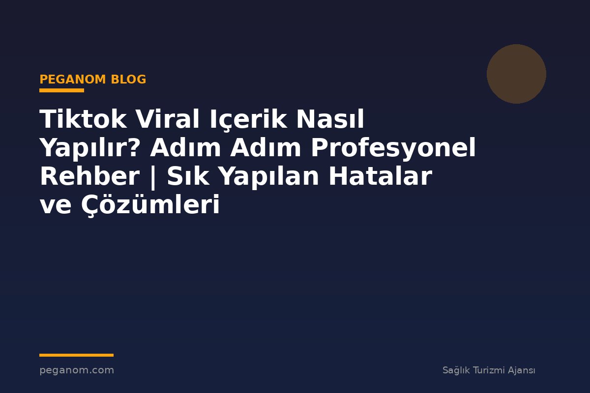 Tiktok Viral Içerik Nasıl Yapılır? Adım Adım Profesyonel Rehber | Sık Yapılan Hatalar ve Çözümleri