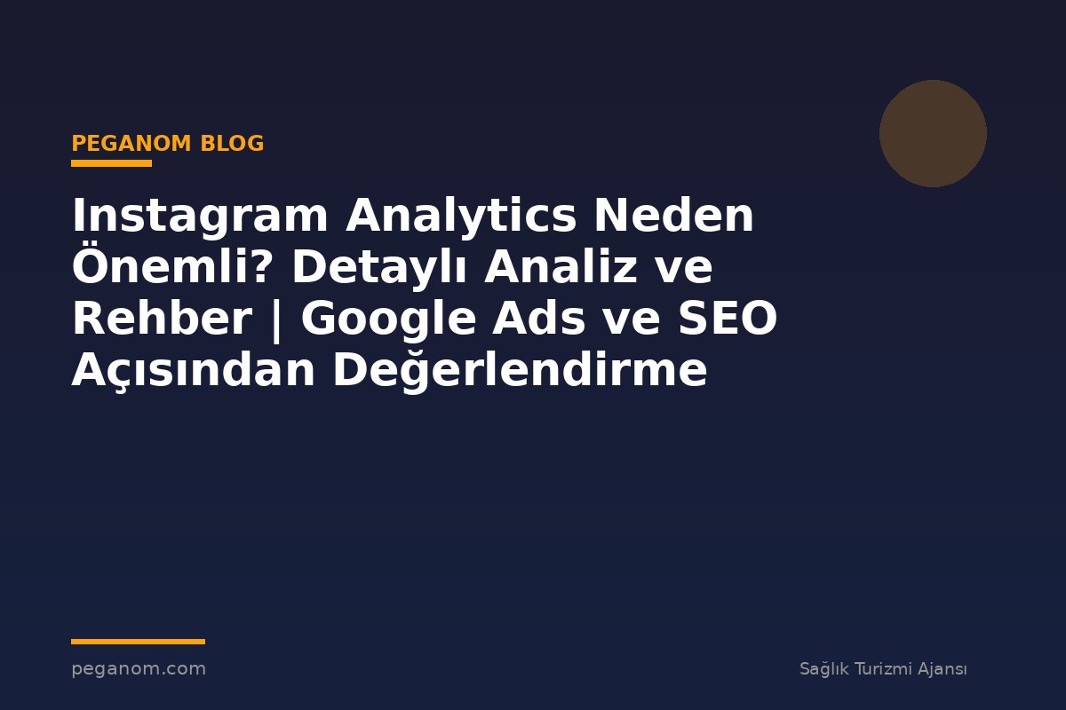 Instagram Analytics Neden Önemli? Detaylı Analiz ve Rehber | Google Ads ve SEO Açısından Değerlendirme