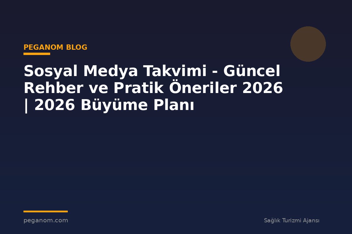 Sosyal Medya Takvimi - Güncel Rehber ve Pratik Öneriler 2026 | 2026 Büyüme Planı