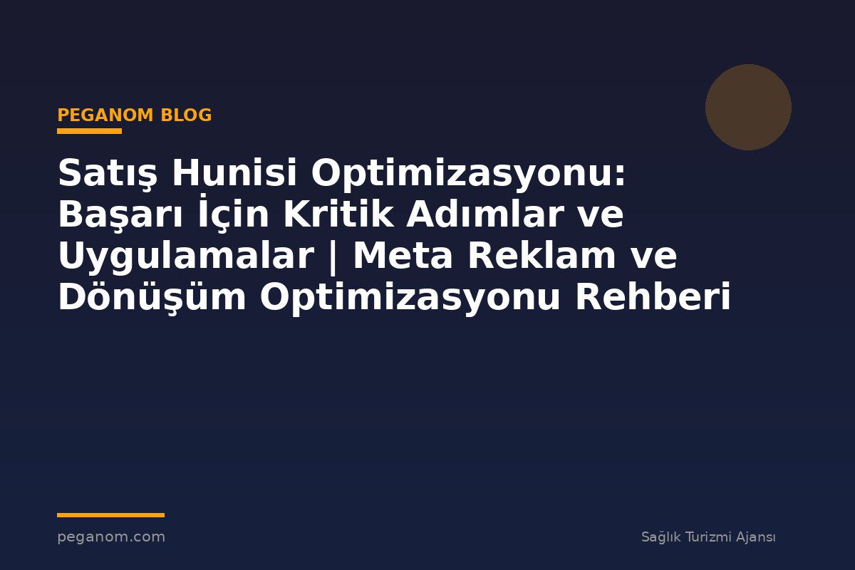 Satış Hunisi Optimizasyonu: Başarı İçin Kritik Adımlar ve Uygulamalar | Meta Reklam ve Dönüşüm Optimizasyonu Rehberi