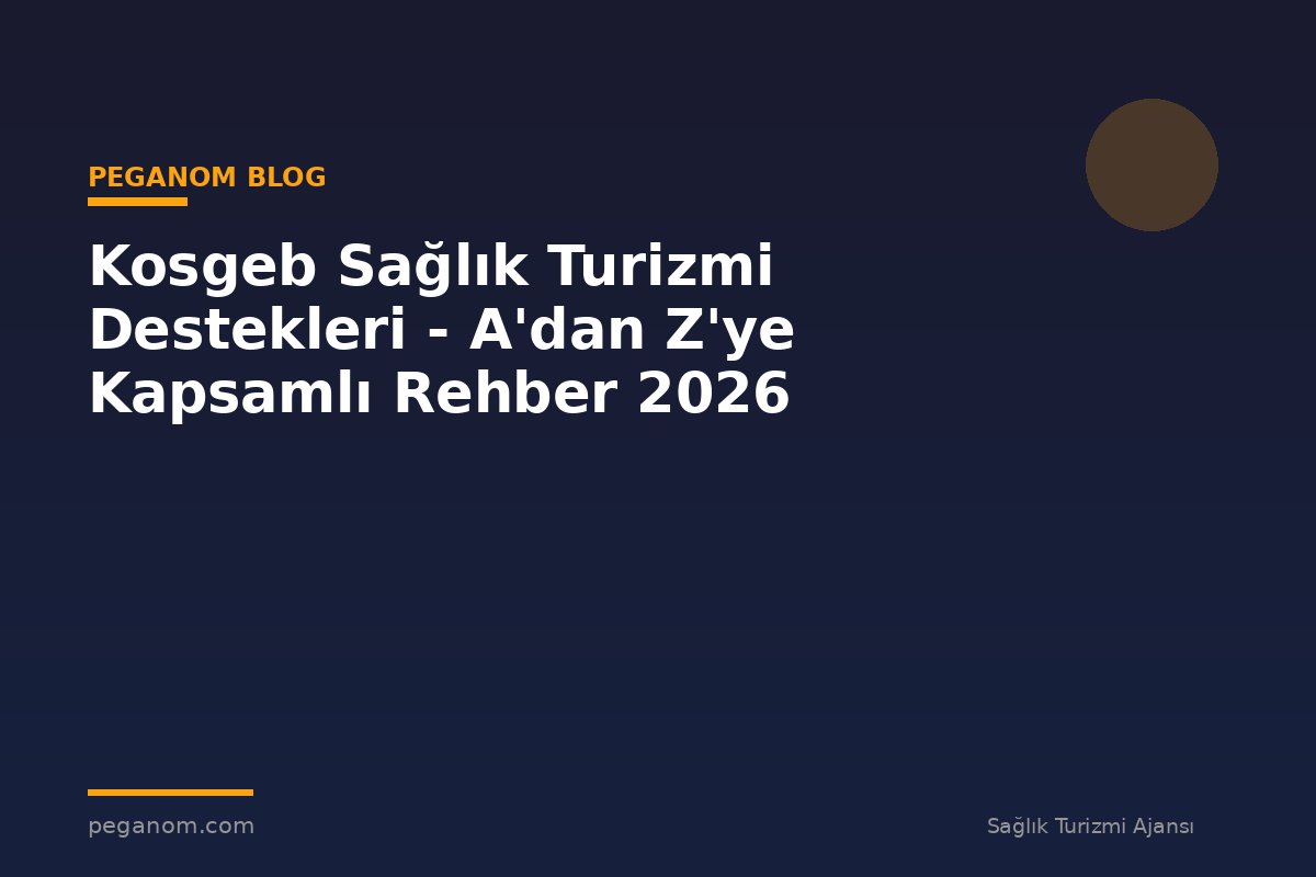 Kosgeb Sağlık Turizmi Destekleri - A'dan Z'ye Kapsamlı Rehber 2026