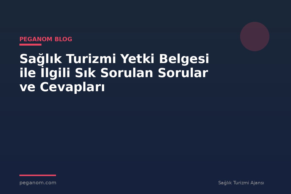 Sağlık Turizmi Yetki Belgesi ile İlgili Sık Sorulan Sorular ve Cevapları