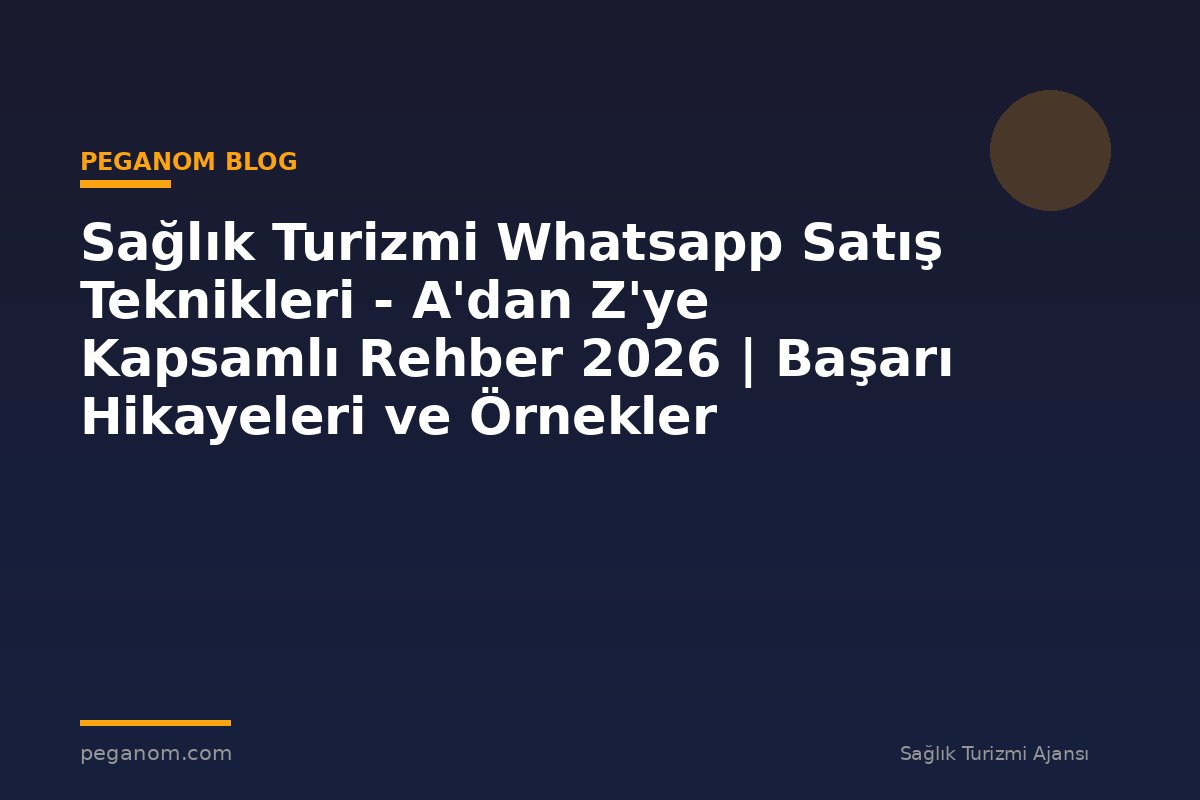 Sağlık Turizmi Whatsapp Satış Teknikleri - A'dan Z'ye Kapsamlı Rehber 2026 | Başarı Hikayeleri ve Örnekler