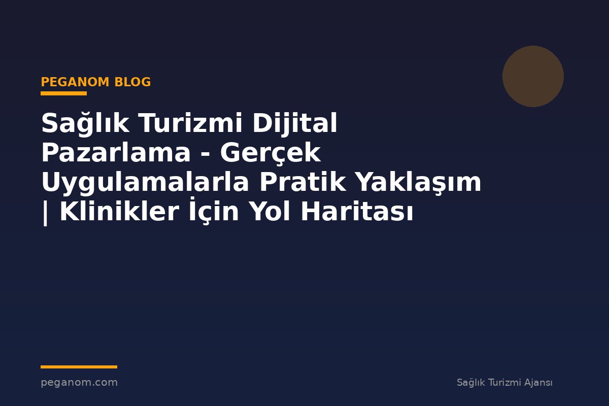 Sağlık Turizmi Dijital Pazarlama - Gerçek Uygulamalarla Pratik Yaklaşım | Klinikler İçin Yol Haritası