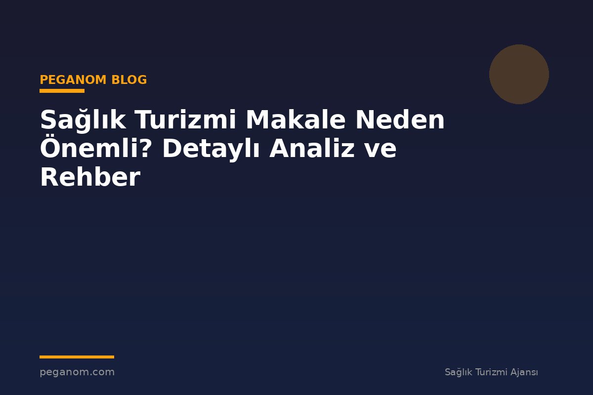 Sağlık Turizmi Makale Neden Önemli? Detaylı Analiz ve Rehber
