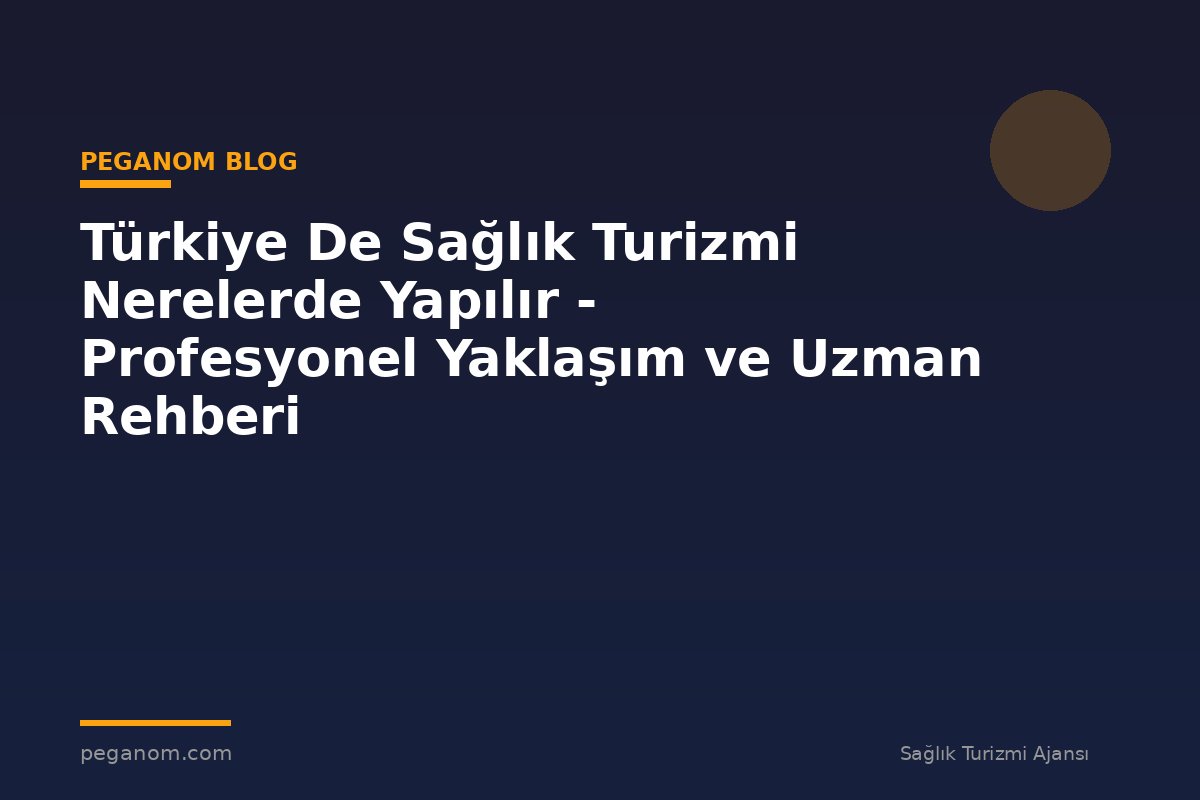 Türkiye De Sağlık Turizmi Nerelerde Yapılır - Profesyonel Yaklaşım ve Uzman Rehberi