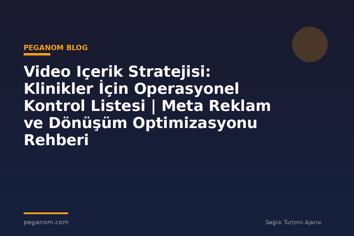 Video Içerik Stratejisi: Klinikler İçin Operasyonel Kontrol Listesi | Meta Reklam ve Dönüşüm Optimizasyonu Rehberi