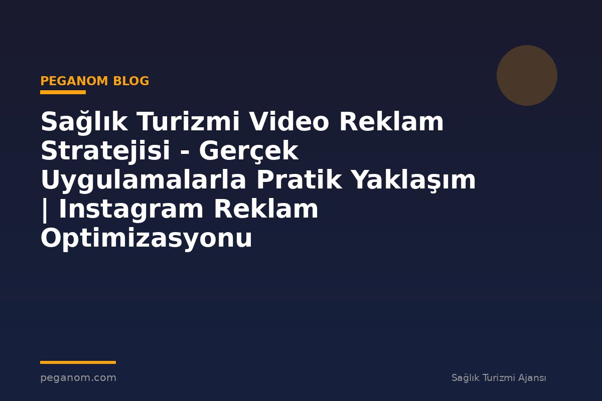 Sağlık Turizmi Video Reklam Stratejisi - Gerçek Uygulamalarla Pratik Yaklaşım | Instagram Reklam Optimizasyonu