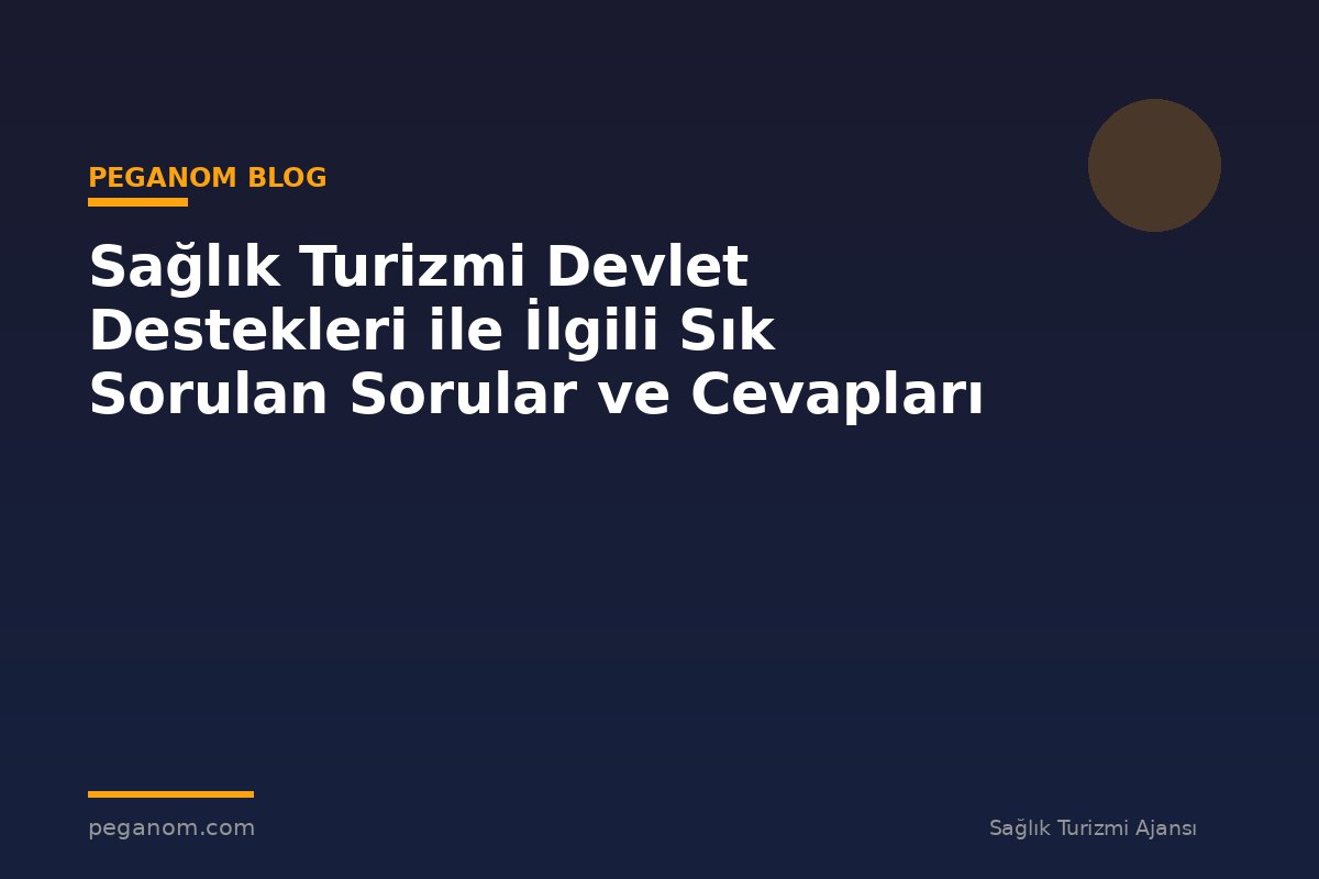 Sağlık Turizmi Devlet Destekleri ile İlgili Sık Sorulan Sorular ve Cevapları