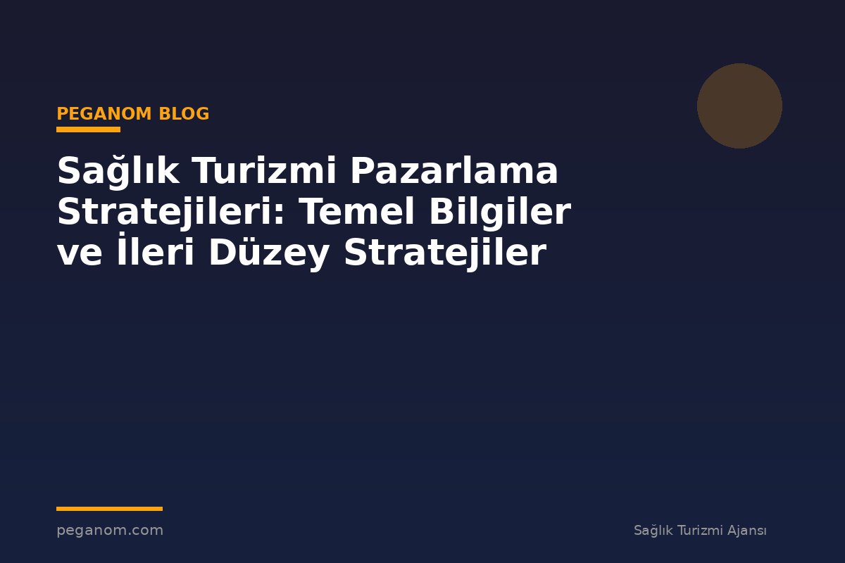 Sağlık Turizmi Pazarlama Stratejileri: Temel Bilgiler ve İleri Düzey Stratejiler
