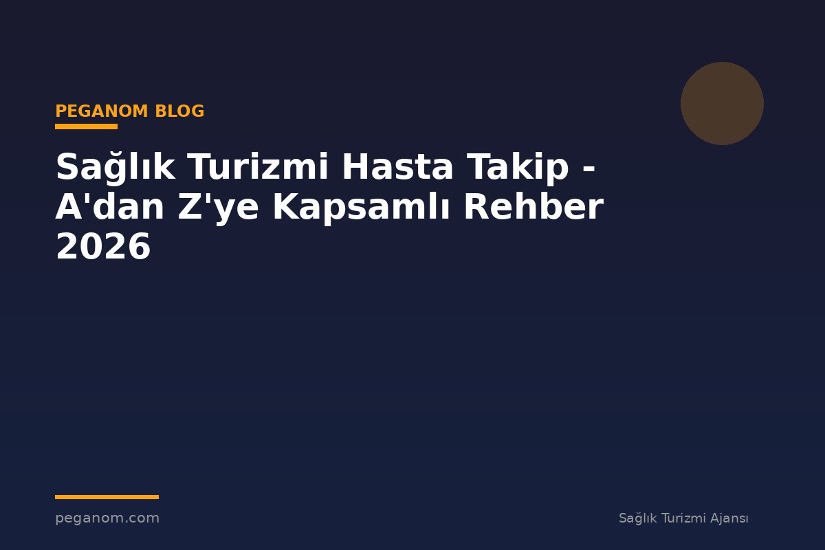 Sağlık Turizmi Hasta Takip - A'dan Z'ye Kapsamlı Rehber 2026