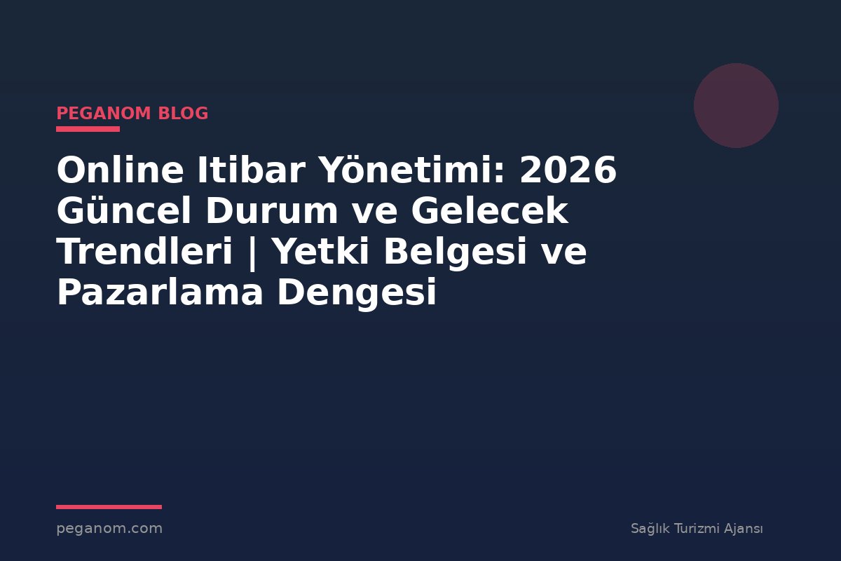 Online Itibar Yönetimi: 2026 Güncel Durum ve Gelecek Trendleri | Yetki Belgesi ve Pazarlama Dengesi