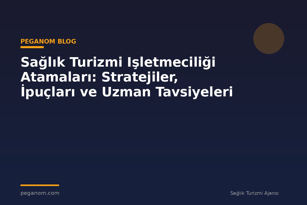 Sağlık Turizmi Işletmeciliği Atamaları: Stratejiler, İpuçları ve Uzman Tavsiyeleri