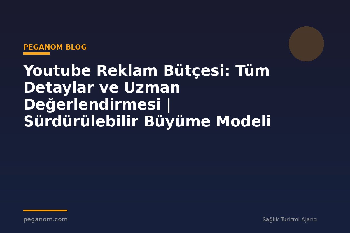Youtube Reklam Bütçesi: Tüm Detaylar ve Uzman Değerlendirmesi | Sürdürülebilir Büyüme Modeli