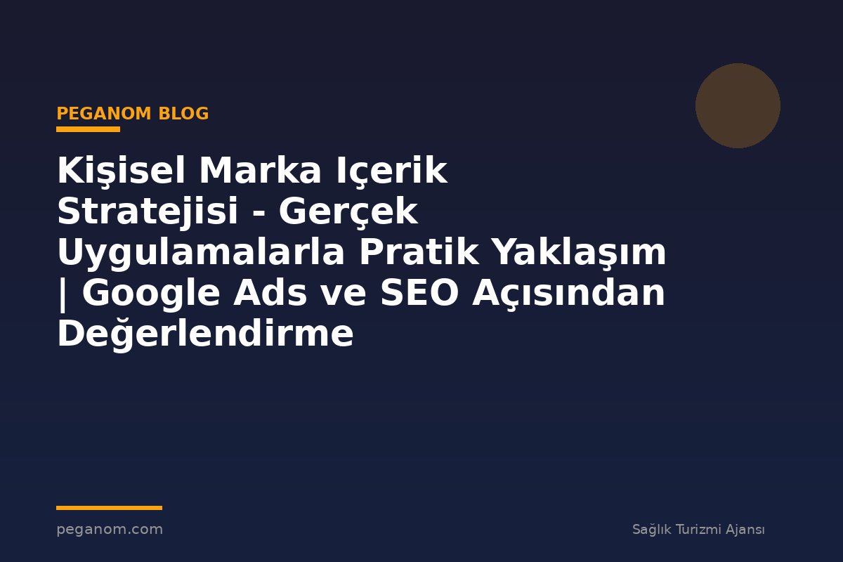 Kişisel Marka Içerik Stratejisi - Gerçek Uygulamalarla Pratik Yaklaşım | Google Ads ve SEO Açısından Değerlendirme