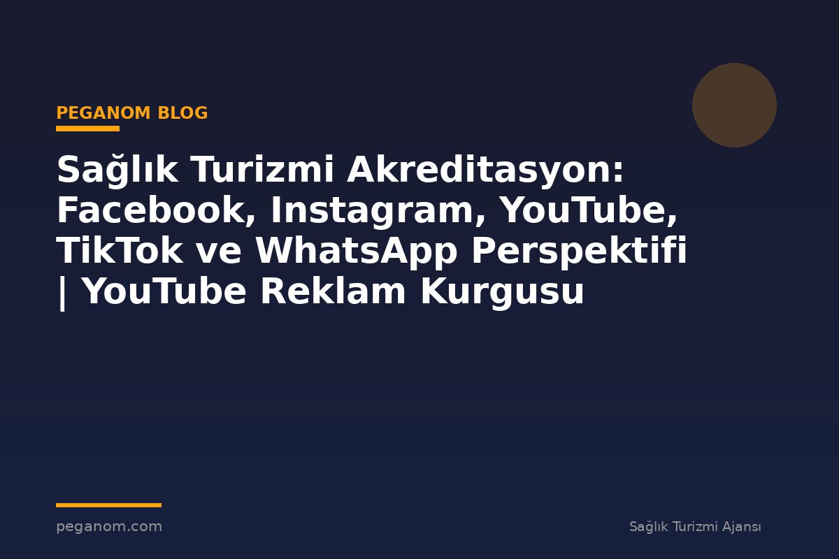 Sağlık Turizmi Akreditasyon: Facebook, Instagram, YouTube, TikTok ve WhatsApp Perspektifi | YouTube Reklam Kurgusu