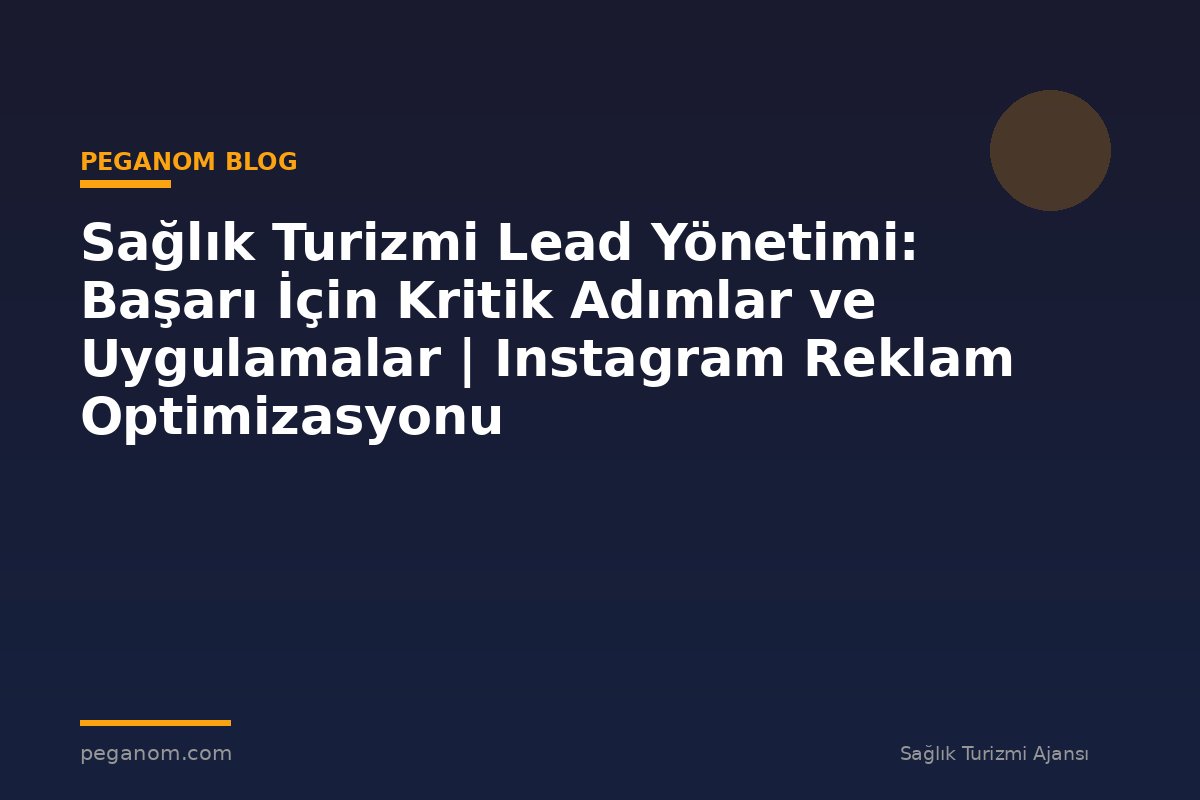 Sağlık Turizmi Lead Yönetimi: Başarı İçin Kritik Adımlar ve Uygulamalar | Instagram Reklam Optimizasyonu