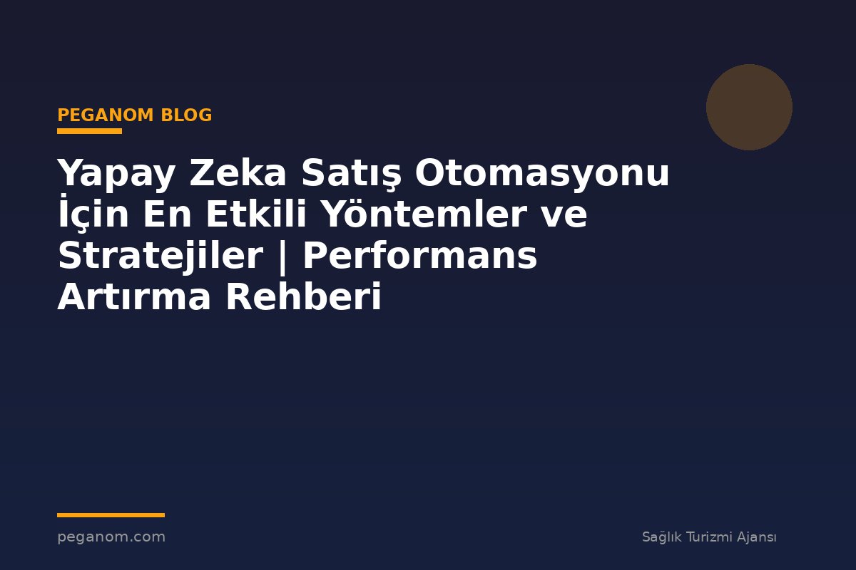Yapay Zeka Satış Otomasyonu İçin En Etkili Yöntemler ve Stratejiler | Performans Artırma Rehberi