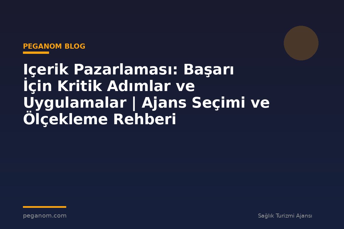 Içerik Pazarlaması: Başarı İçin Kritik Adımlar ve Uygulamalar | Ajans Seçimi ve Ölçekleme Rehberi