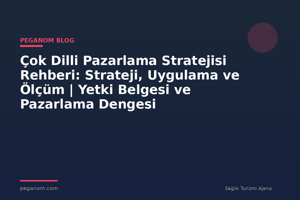 Çok Dilli Pazarlama Stratejisi Rehberi: Strateji, Uygulama ve Ölçüm | Yetki Belgesi ve Pazarlama Dengesi