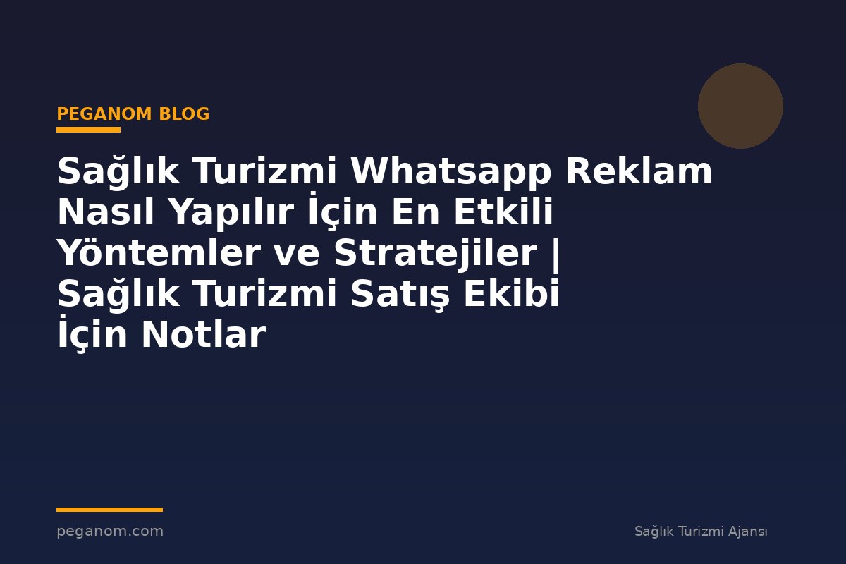 Sağlık Turizmi Whatsapp Reklam Nasıl Yapılır İçin En Etkili Yöntemler ve Stratejiler | Sağlık Turizmi Satış Ekibi İçin Notlar