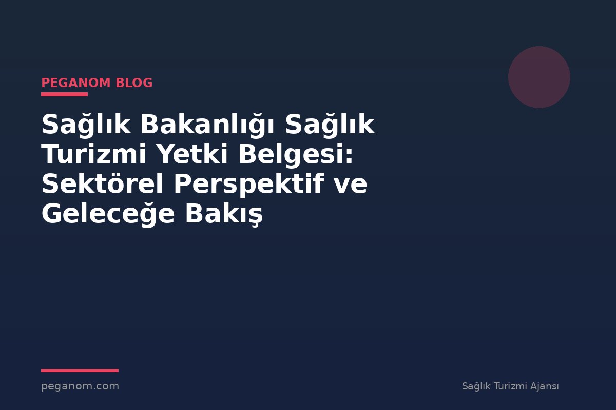 Sağlık Bakanlığı Sağlık Turizmi Yetki Belgesi: Sektörel Perspektif ve Geleceğe Bakış