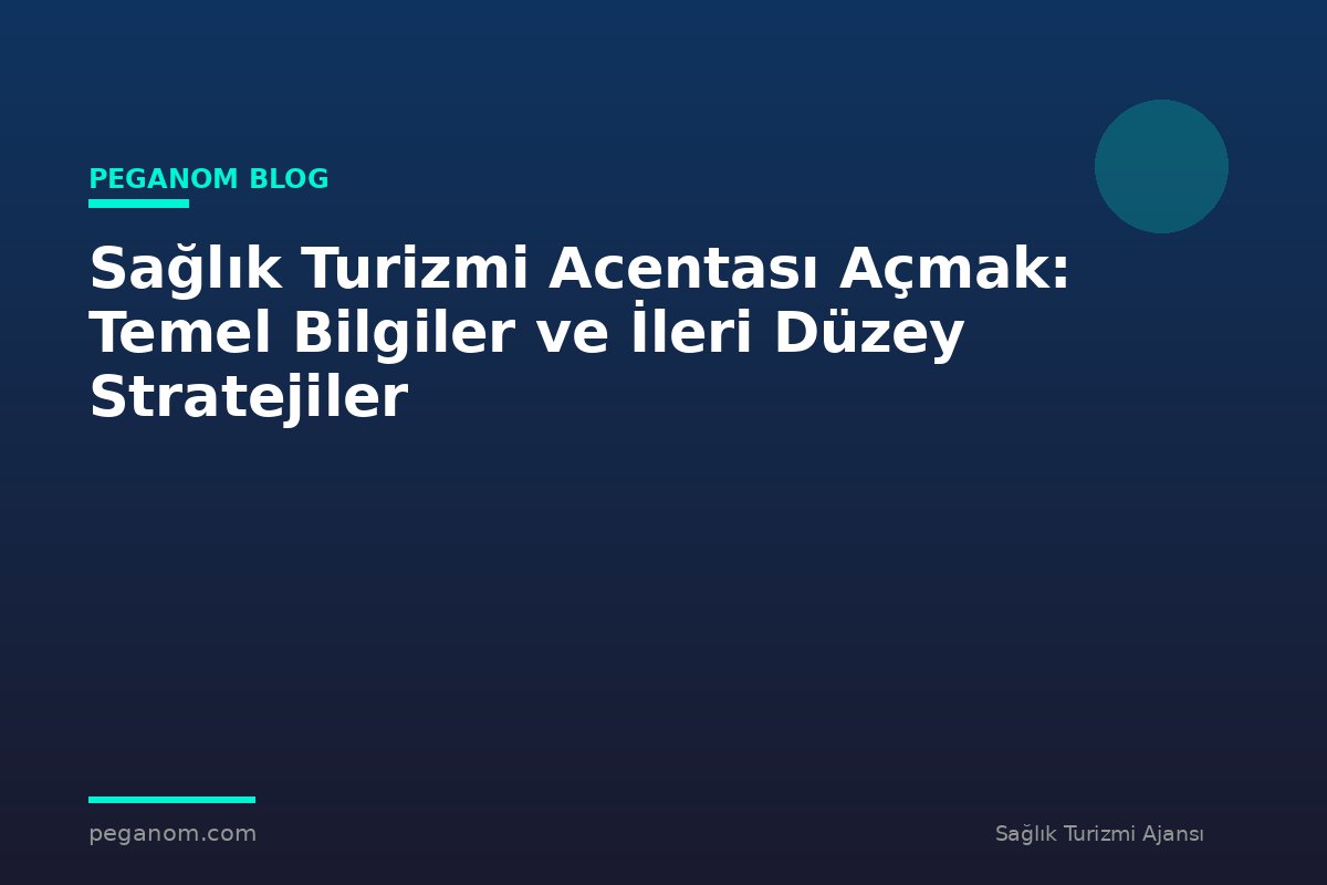 Sağlık Turizmi Acentası Açmak: Temel Bilgiler ve İleri Düzey Stratejiler
