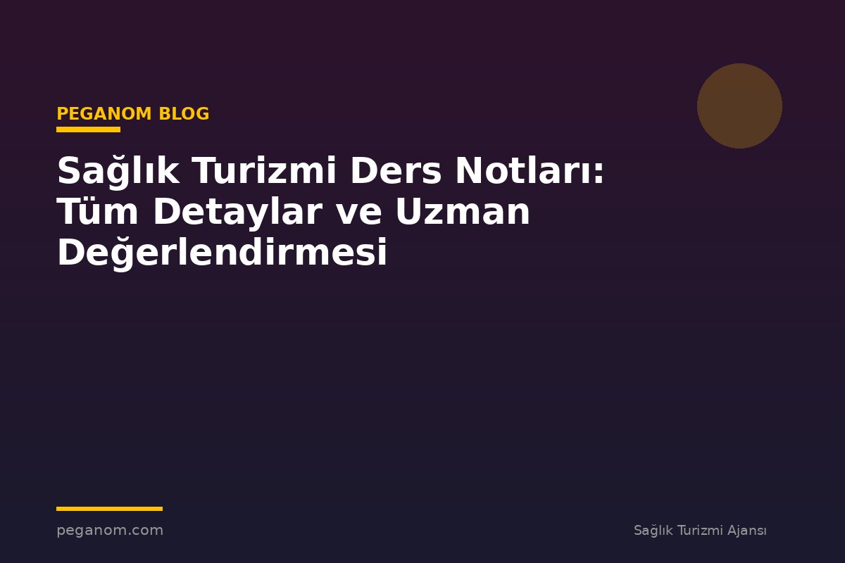 Sağlık Turizmi Ders Notları: Tüm Detaylar ve Uzman Değerlendirmesi