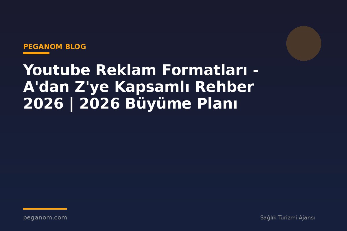 Youtube Reklam Formatları - A'dan Z'ye Kapsamlı Rehber 2026 | 2026 Büyüme Planı