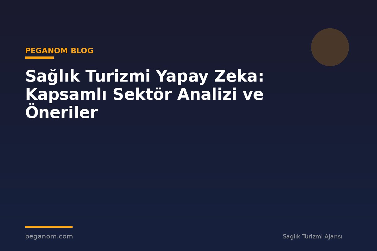 Sağlık Turizmi Yapay Zeka: Kapsamlı Sektör Analizi ve Öneriler