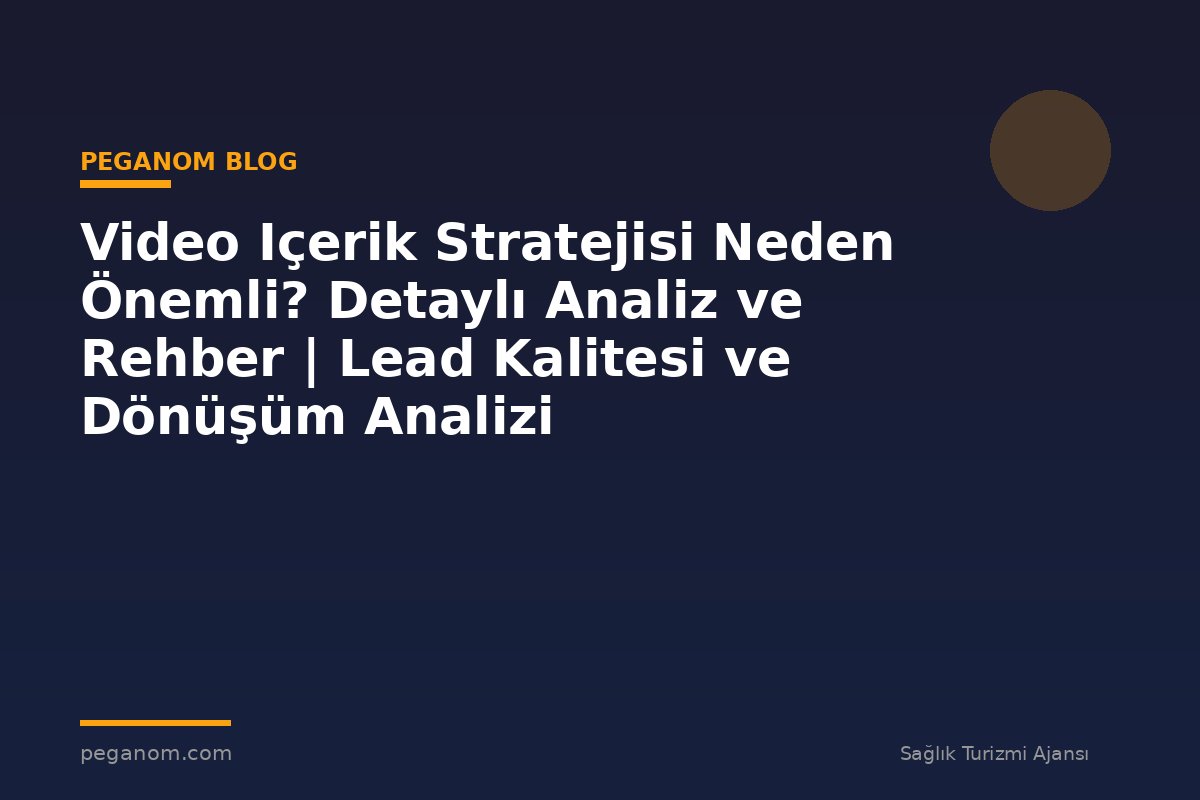 Video Içerik Stratejisi Neden Önemli? Detaylı Analiz ve Rehber | Lead Kalitesi ve Dönüşüm Analizi