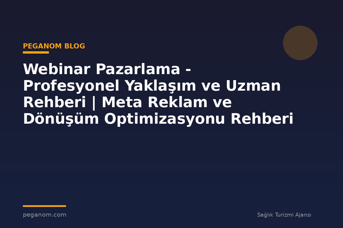 Webinar Pazarlama - Profesyonel Yaklaşım ve Uzman Rehberi | Meta Reklam ve Dönüşüm Optimizasyonu Rehberi
