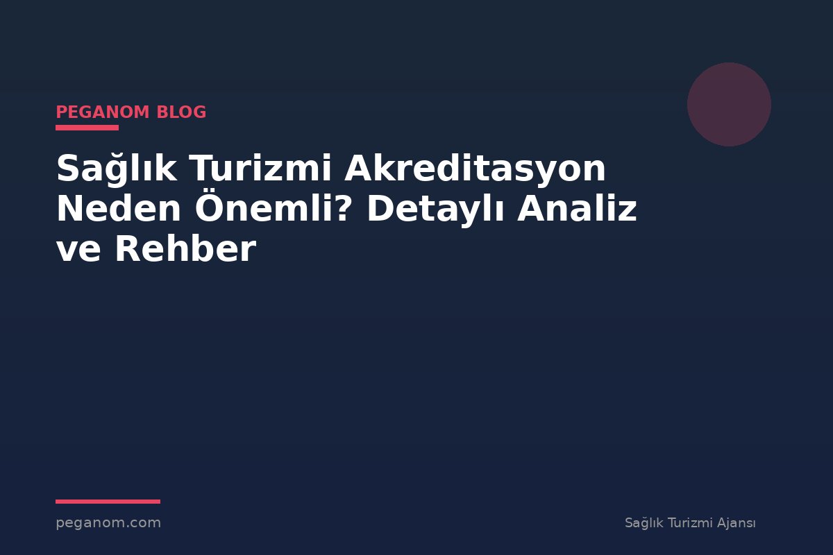 Sağlık Turizmi Akreditasyon Neden Önemli? Detaylı Analiz ve Rehber