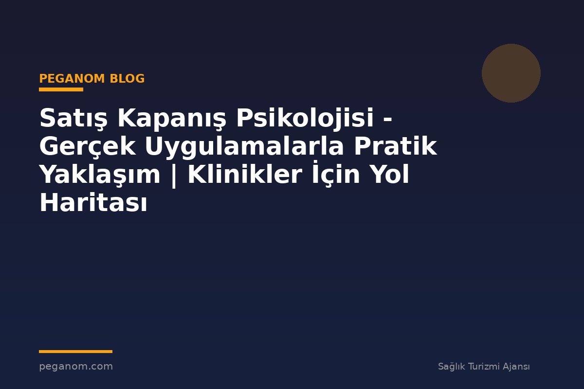 Satış Kapanış Psikolojisi - Gerçek Uygulamalarla Pratik Yaklaşım | Klinikler İçin Yol Haritası