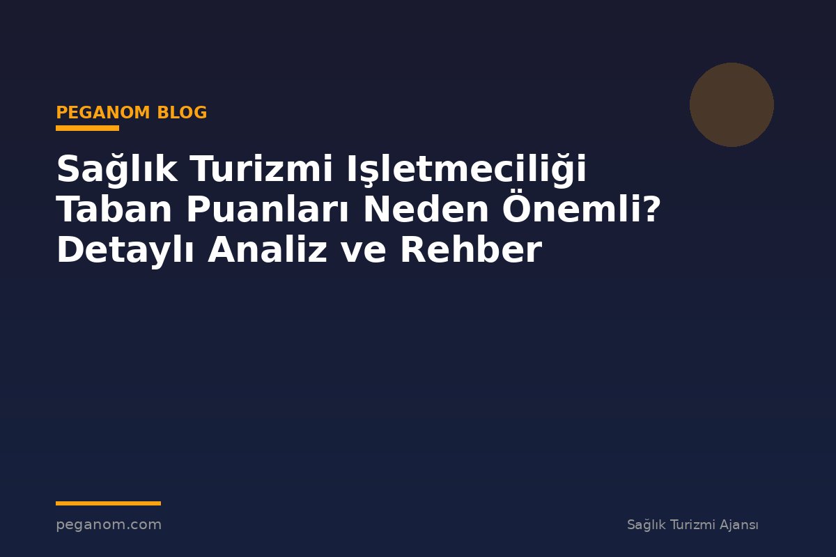 Sağlık Turizmi Işletmeciliği Taban Puanları Neden Önemli? Detaylı Analiz ve Rehber