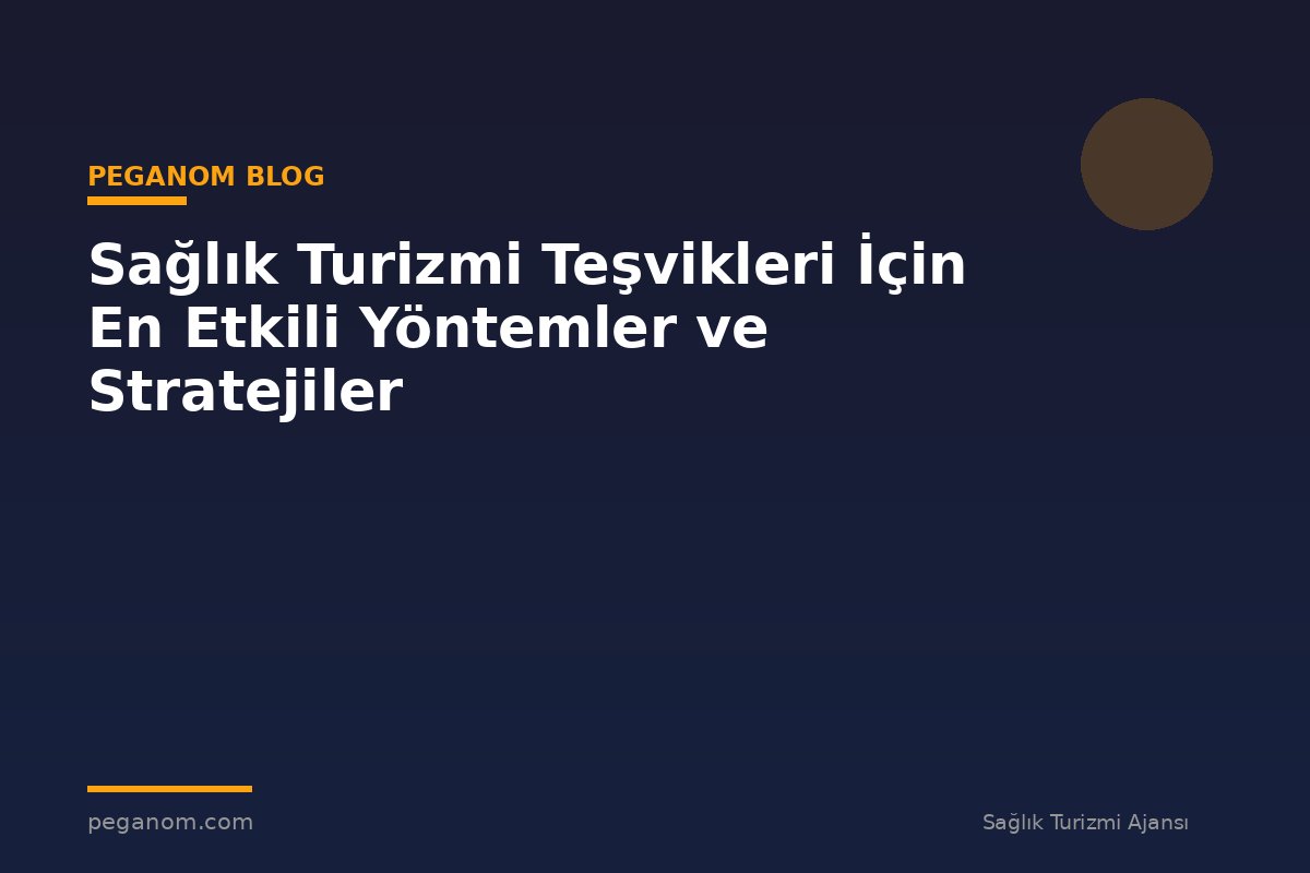 Sağlık Turizmi Teşvikleri İçin En Etkili Yöntemler ve Stratejiler
