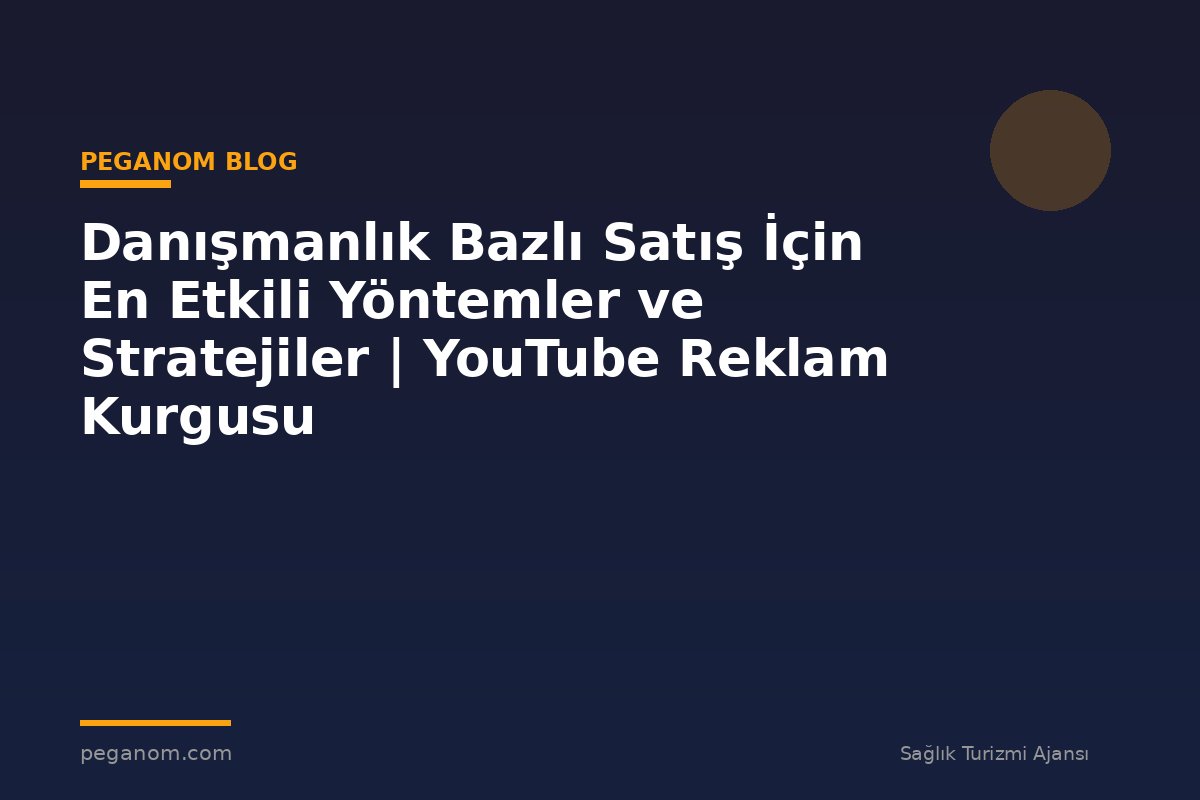 Danışmanlık Bazlı Satış İçin En Etkili Yöntemler ve Stratejiler | YouTube Reklam Kurgusu