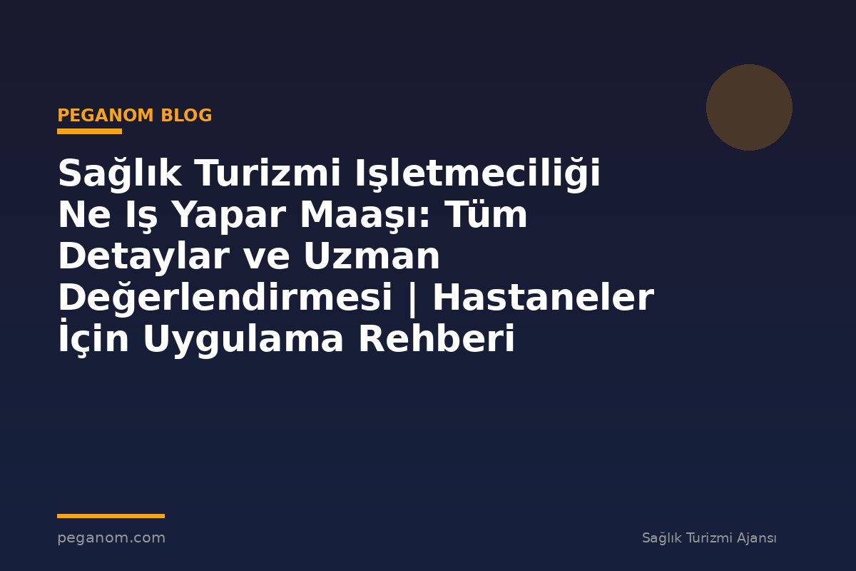 Sağlık Turizmi Işletmeciliği Ne Iş Yapar Maaşı: Tüm Detaylar ve Uzman Değerlendirmesi | Hastaneler İçin Uygulama Rehberi