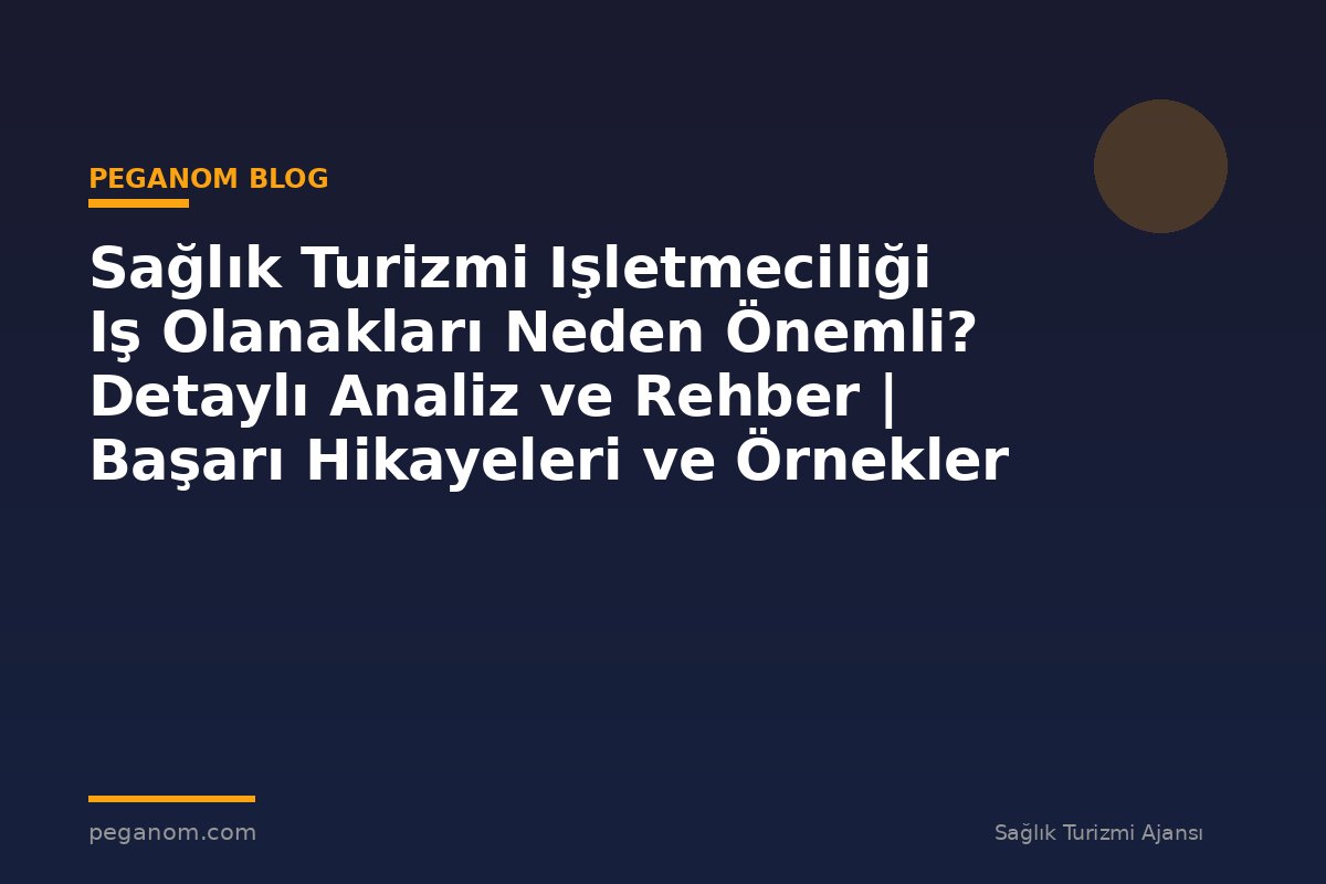 Sağlık Turizmi Işletmeciliği Iş Olanakları Neden Önemli? Detaylı Analiz ve Rehber | Başarı Hikayeleri ve Örnekler
