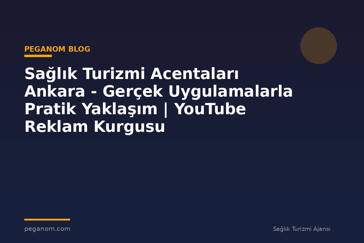 Sağlık Turizmi Acentaları Ankara - Gerçek Uygulamalarla Pratik Yaklaşım | YouTube Reklam Kurgusu