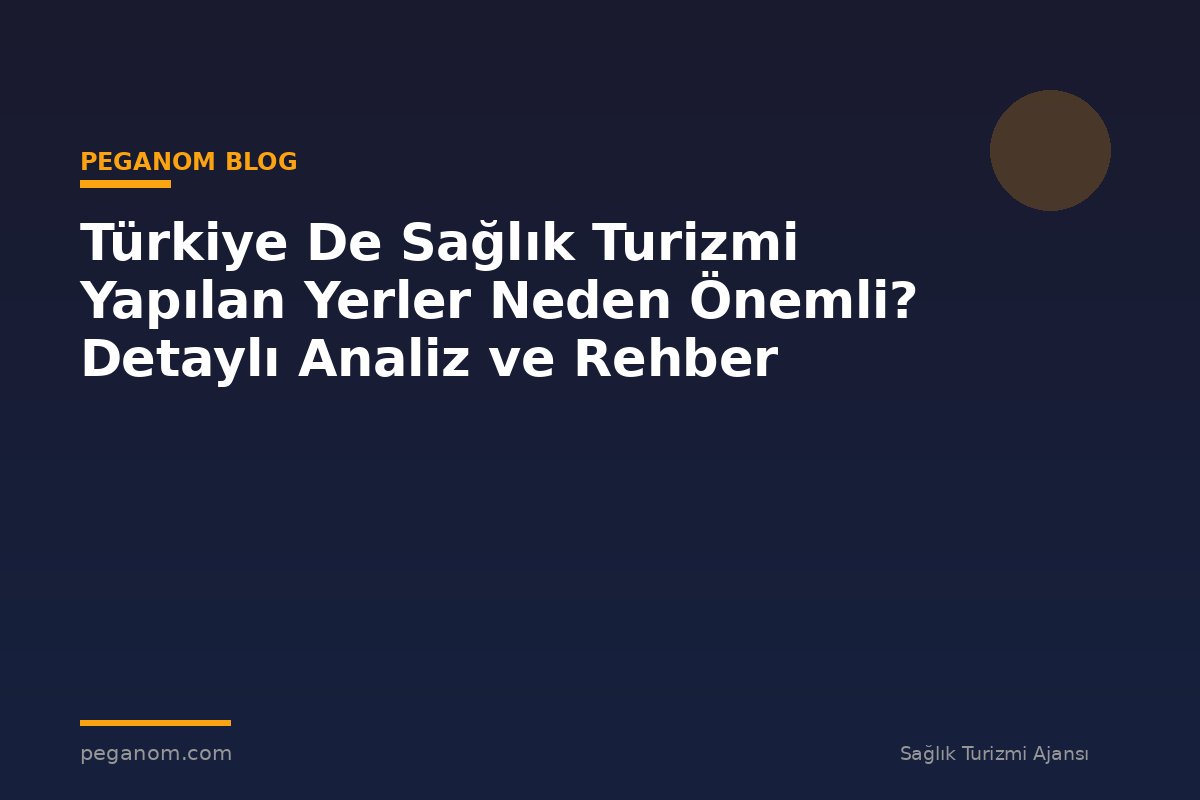 Türkiye De Sağlık Turizmi Yapılan Yerler Neden Önemli? Detaylı Analiz ve Rehber