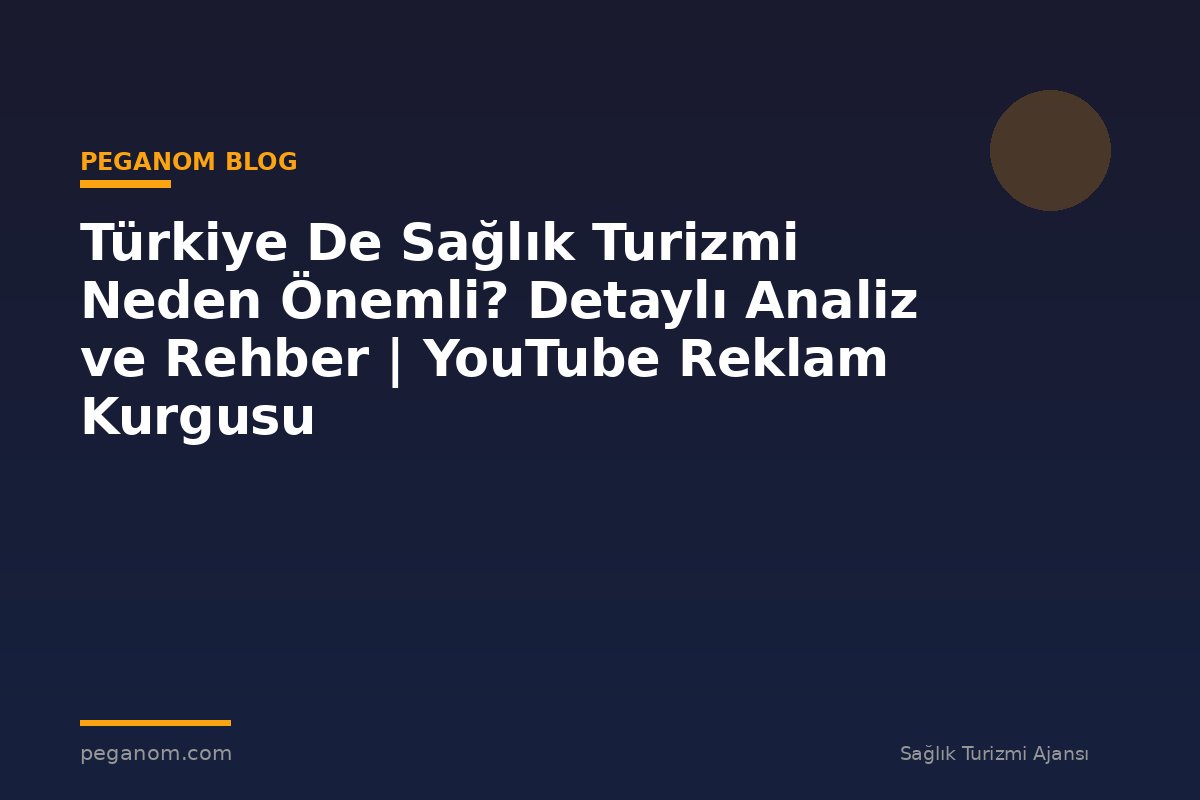 Türkiye De Sağlık Turizmi Neden Önemli? Detaylı Analiz ve Rehber | YouTube Reklam Kurgusu
