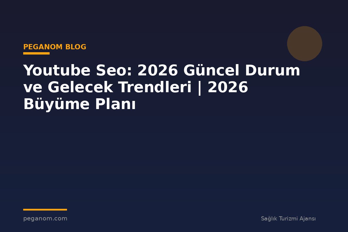 Youtube Seo: 2026 Güncel Durum ve Gelecek Trendleri | 2026 Büyüme Planı