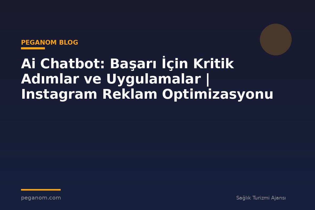 Ai Chatbot: Başarı İçin Kritik Adımlar ve Uygulamalar | Instagram Reklam Optimizasyonu